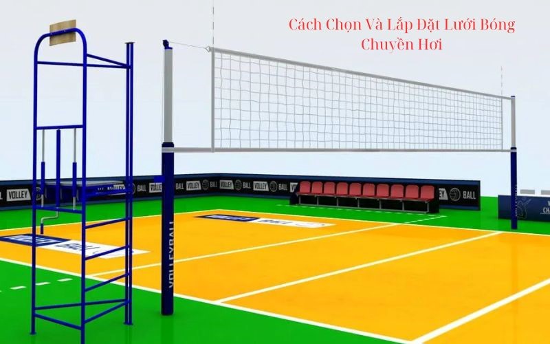 Cách Chọn Và Lắp Đặt Lưới Bóng Chuyền Hơi