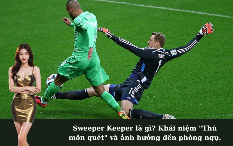 Sweeper Keeper là gì? Khái niệm "Thủ môn quét" và ảnh hưởng đến phòng ngự.