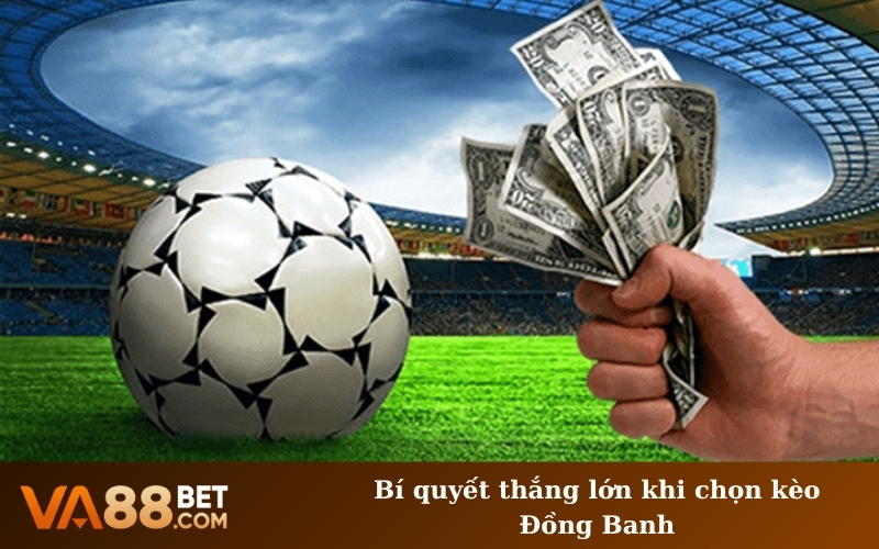 Bí quyết thắng lớn khi chọn kèo Đồng Banh