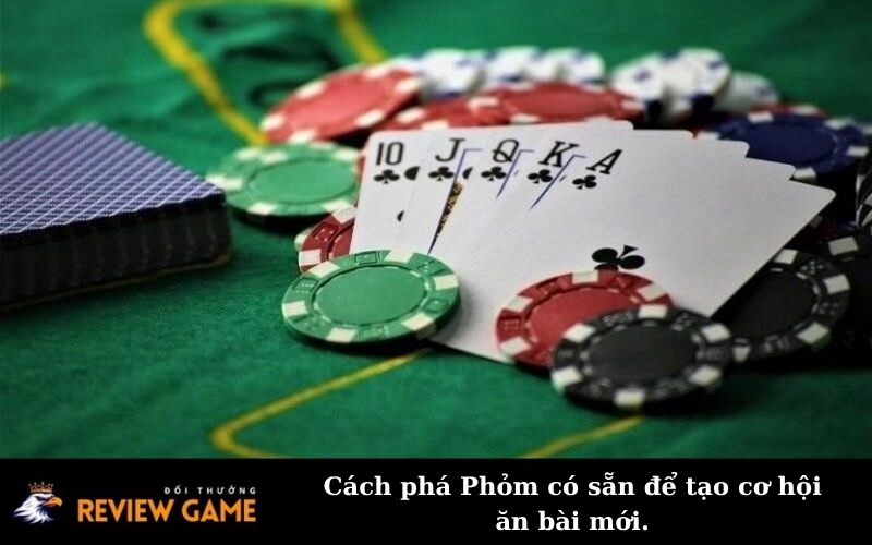 Cách phá Phỏm có sẵn để tạo cơ hội ăn bài mới.