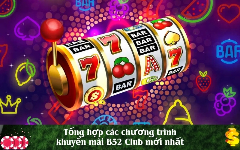 Tổng hợp các chương trình khuyến mãi B52 Club mới nhất